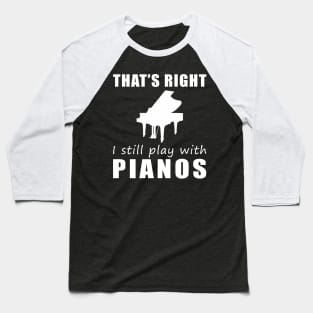 Key to Fun: That's Right, I Still Play with Pianos Tee! Strike a Chord of Humor! Baseball T-Shirt